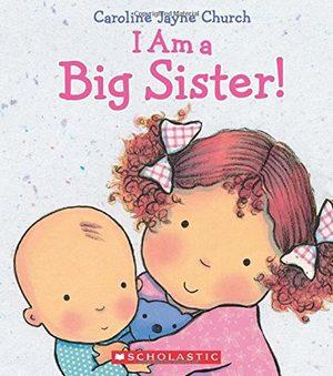 Cover of “I Am a Big Sister!” by Caroline Jayne Church — a big sister lovingly hugging her baby sibling.